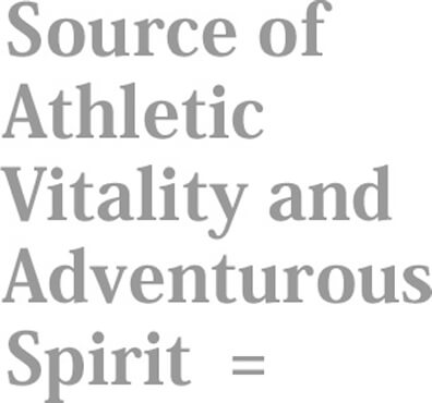 Source of Athletic Vitality andAdventurous Spirit  =